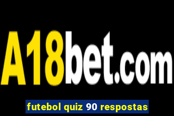 futebol quiz 90 respostas